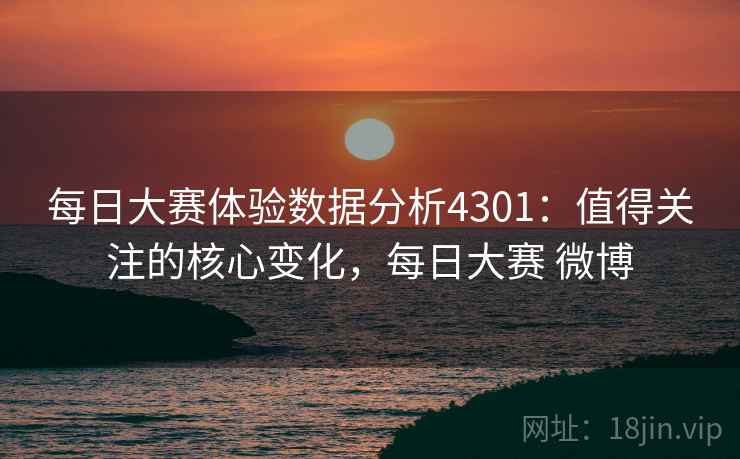 每日大赛体验数据分析4301：值得关注的核心变化，每日大赛 微博