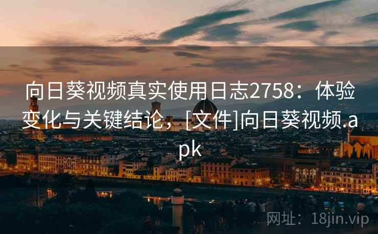向日葵视频真实使用日志2758：体验变化与关键结论，[文件]向日葵视频.apk
